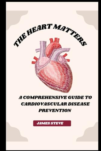 THE HEART MATTERS: A COMPREHENSIVE GUIDE TO CARDIOVASCULAR DISEASE PREVENTION THE HEART MATTERS: A COMPREHENSIVE GUIDE TO CARDIOVASCULAR DISEASE PREVENTION von Independently published