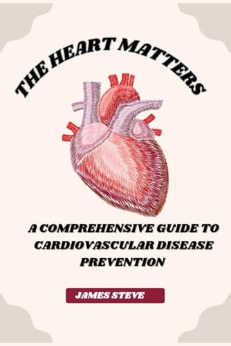 THE HEART MATTERS: A COMPREHENSIVE GUIDE TO CARDIOVASCULAR DISEASE PREVENTION THE HEART MATTERS: A COMPREHENSIVE GUIDE TO CARDIOVASCULAR DISEASE PREVENTION von Independently published