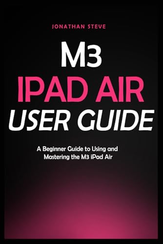M3 IPAD AIR USER GUIDE: A Beginner Guide to Using and Mastering the M3 iPad Air von Independently published