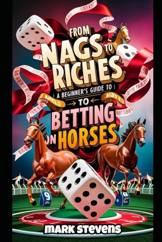 From Nags to Riches : A Beginners Guide To Betting On Horses von Independently published