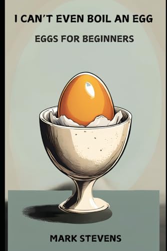 I CAN'T EVEN BOIL AN EGG: EGGS FOR BEGINNERS von Independently published