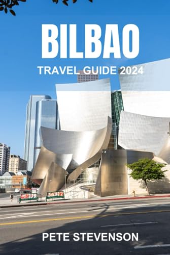 BILBAO TRAVEL GUIDE 2024: A Pocket Guide for Tourist on How to Explore this Enchanting City in Spain. Everything You Need to Make Your Visit a Perfect One.