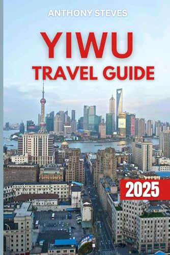 YIWU TRAVEL GUIDE 2025: A Blend of Global Business and Local Charm, Trade, Travel, and Tradition in China’s Vibrant Marketplace YIWU TRAVEL GUIDE 2025: A Blend of Global Business and Local Charm, Trade, Travel, and Tradition in China’s Vibrant Marketplace von Independently published