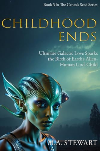 GENESIS SEED - CHILDHOOD ENDS: ULTIMATE GALACTIC LOVE SPARKS THE BIRTH OF EARTH’S ALIEN-HUMAN GOD-CHILD von Staten House