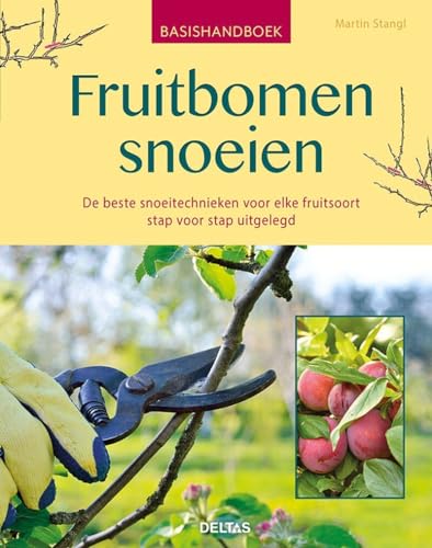 Fruitbomen snoeien: De beste snoeitechnieken voor elke fruitsoort stap voor stap uitgelegd (Basishandboek)