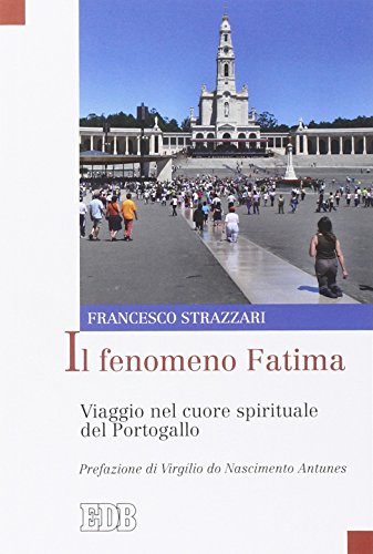 Il fenomeno fatima. Viaggio nel cuore spirituale del portogallo.