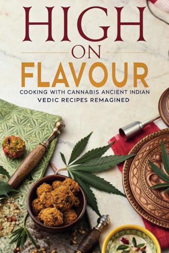 High on Flavour Cooking with Cannabis Ancient Indian Vedic Recipes Reimagined: Unlock the Secrets of Ancient Indian Cannabis-Infused Recipes for Modern Wellness and Culinary Delight. von Independently published