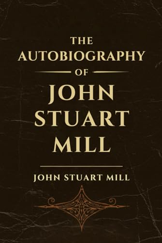 The Autobiography of John Stuart Mill The Autobiography of John Stuart Mill von Independently published