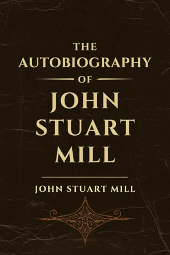 The Autobiography of John Stuart Mill The Autobiography of John Stuart Mill von Independently published