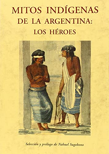 Mitos indígenas de la Argentina: Los héroes (ERASE UNA VEZ, BIBLIOTECA DE CUENTOS MARAVILLOSOS, Band 170)