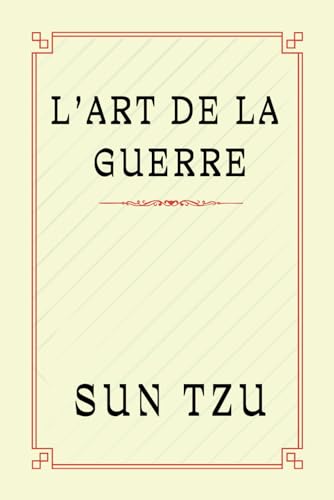 L'ART DE LA GUERRE: Les Secrets de la Guerre et du Victoire de Sun Tzu L'ART DE LA GUERRE: Les Secrets de la Guerre et du Victoire de Sun Tzu von Independently published
