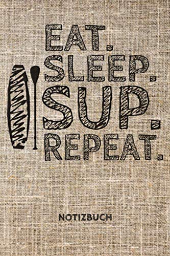 Eat. Sleep. SUP. Repeat. NOTIZBUCH: Perfekt als SUP Tagebuch, Journal & Ideenbuch | ca. 160 Seiten, liniert, ca. DIN A5 (15,24 x 22,86 cm) | Tolles Geschenk für Stand Up Paddler & Wassersportler
