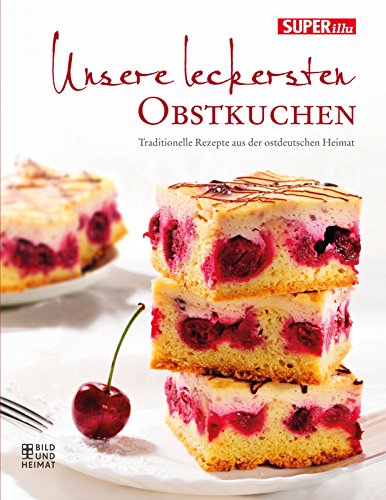 Unsere leckersten Obstkuchen: Traditionelle Rezepte aus der ostdeutschen Heimat (Bild und Heimat Buch)