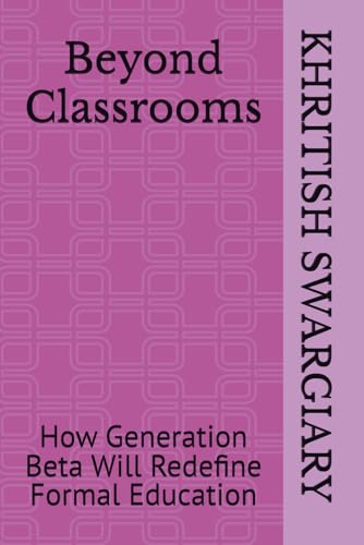 Beyond Classrooms: How Generation Beta Will Redefine Formal Education Beyond Classrooms: How Generation Beta Will Redefine Formal Education von Independently published