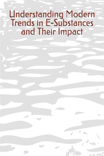 Understanding Modern Trends in E-Substances and Their Impact Understanding Modern Trends in E-Substances and Their Impact von ERA,US