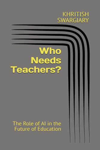 Who Needs Teachers?: The Role of AI in the Future of Education Who Needs Teachers?: The Role of AI in the Future of Education von Independently published