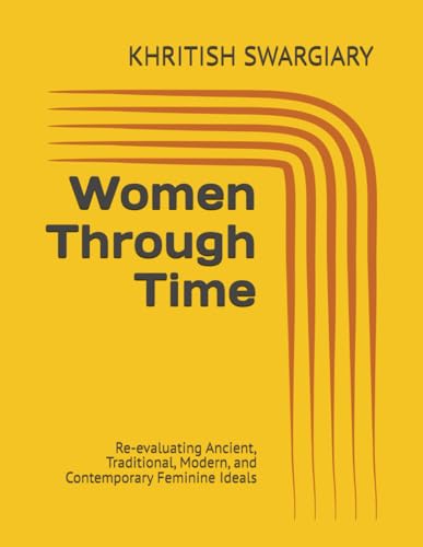 Women Through Time: Re-evaluating Ancient, Traditional, Modern, and Contemporary Feminine Ideals Women Through Time: Re-evaluating Ancient, Traditional, Modern, and Contemporary Feminine Ideals von Independently published