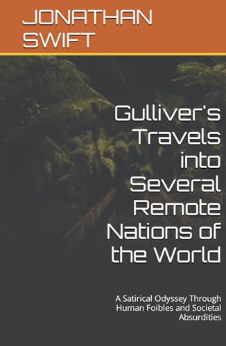 Gulliver's Travels into Several Remote Nations of the World: A Satirical Odyssey Through Human Foibles and Societal Absurdities von Independently published