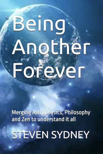 Being Another Forever: Merging Astrophysics, Philosophy and Zen to understand it all von AFNIL