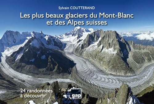 LES PLUS BEAUX GLACIERS DU MONT BLANC ET ALPES SUISSES: 24 randonnées à découvrir LES PLUS BEAUX GLACIERS DU MONT BLANC ET ALPES SUISSES: 24 randonnées à découvrir von GAP EDITIONS