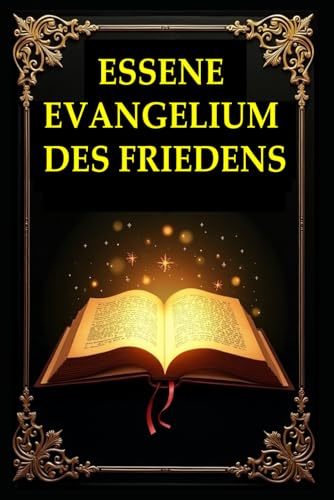 Essener Evangelium des Friedens Komplett: Das Essener Evangelium des Friedens: Vollständige Ausgabe – Eine spirituelle Schatzkammer des alten Wissens