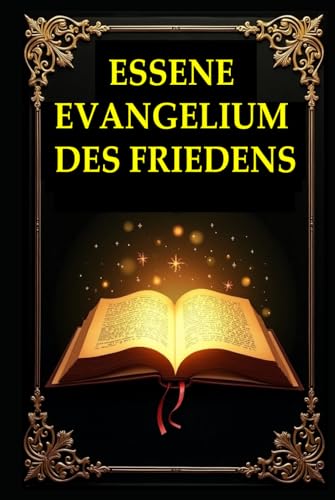Essener Evangelium des Friedens Komplett: Das Essener Evangelium des Friedens: Vollständige Ausgabe – Eine spirituelle Schatzkammer des alten Wissens von Independently published