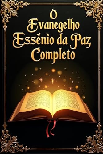 O EVANGELHO ESSÊNIO DA PAZ Completo: Descubra os ensinamentos perdidos de Jesus e a sabedoria ancestral dos essênios para uma vida em harmonia com a natureza e o espírito von Independently published