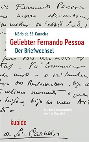Geliebter Fernando Pessoa Erster Teil der Briefe 1912-1915: Ich bin auf fürchterliche Weise seelenunglücklich. (Werke von Mário de Sá-Carneiro) von KUPIDO Literaturverlag