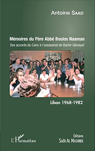 Mémoires du Père Abbé Boulos Naaman: Des accords du Caire à l'assassinat de Bachir Gémayel Liban 1968 - 1982 von L'HARMATTAN