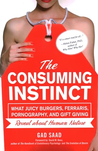 The Consuming Instinct: What Juicy Burgers, Ferraris, Pornography, and Gift Giving Reveal About Human Nature The Consuming Instinct: What Juicy Burgers, Ferraris, Pornography, and Gift Giving Reveal About Human Nature
