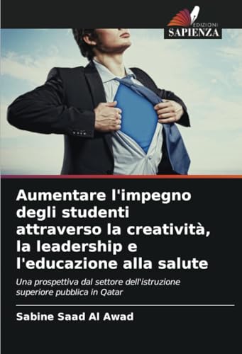 Aumentare l'impegno degli studenti attraverso la creatività, la leadership e l'educazione alla salute: Una prospettiva dal settore dell'istruzione superiore pubblica in Qatar von Edizioni Sapienza