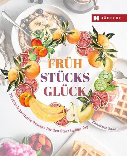 Frühstücksglück: 70 süße & herzhafte Rezepte für den Start in den Tag · Frühstücksrezepte, Ideen für Brunch und Frühstück · Frühstücksbuch von Hädecke Verlag GmbH