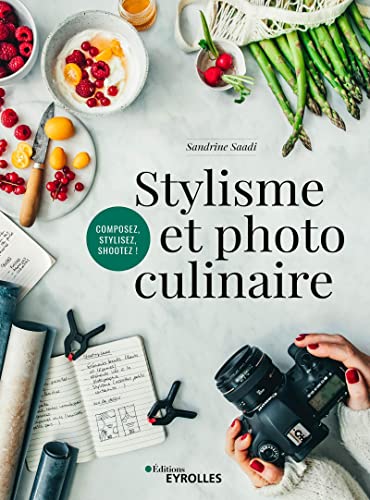 Stylisme et photo culinaire: Composez, stylez, shootez ! von EYROLLES