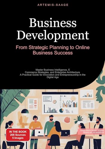 Business Development: From Strategic Planning to Online Business Success: Master Business Intelligence, E-Commerce Strategies, and Enterprise ... and Entrepreneurship in the Digital Age Business Development: From Strategic Planning to Online Business Success: Master Business Intelligence, E-Commerce Strategies, and Enterprise ... and Entrepreneurship in the Digital Age von Saage Books
