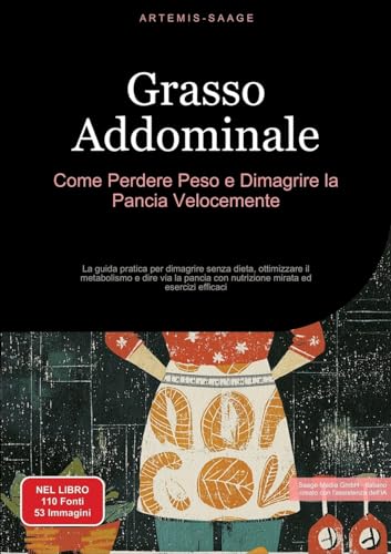 Grasso Addominale: Come Perdere Peso e Dimagrire la Pancia Velocemente: La guida pratica per dimagrire senza dieta, ottimizzare il metabolismo e dire ... con nutrizione mirata ed esercizi efficaci Grasso Addominale: Come Perdere Peso e Dimagrire la Pancia Velocemente: La guida pratica per dimagrire senza dieta, ottimizzare il metabolismo e dire ... con nutrizione mirata ed esercizi efficaci von Saage Books