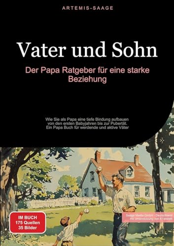 Vater und Sohn: Der Papa Ratgeber für eine starke Beziehung: Wie Sie als Papa eine tiefe Bindung aufbauen - von den ersten Babyjahren bis zur ... für werdende und aktive Väter (Vaterschaft) von Saage Books