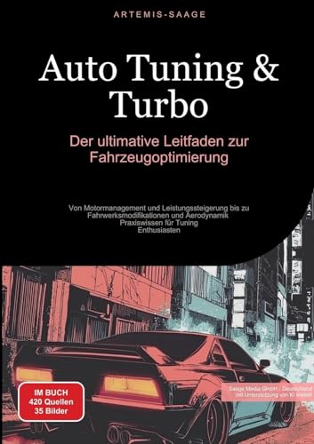 Auto Tuning & Turbo: Der ultimative Leitfaden zur Fahrzeugoptimierung: Von Motormanagement und Leistungssteigerung bis zu Fahrwerksmodifikationen und Aerodynamik - Praxiswissen für Tuning-Enthusiasten von Saage Books