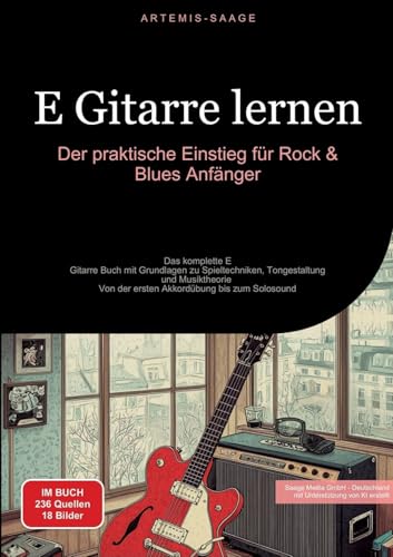 E-Gitarre lernen: Der praktische Einstieg für Rock & Blues Anfänger: Das komplette E-Gitarre Buch mit Grundlagen zu Spieltechniken, Tongestaltung und ... Von der ersten Akkordübung bis zum Solosound von Saage Books