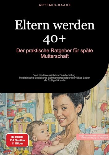 Eltern werden 40+: Der praktische Ratgeber für späte Mutterschaft: Von Kinderwunsch bis Familienalltag - Medizinische Begleitung, Schwangerschaft und ... Leben als Spätgebärende (Mutterschaft (DE)) Eltern werden 40+: Der praktische Ratgeber für späte Mutterschaft: Von Kinderwunsch bis Familienalltag - Medizinische Begleitung, Schwangerschaft und ... Leben als Spätgebärende (Mutterschaft (DE)) von Saage Books