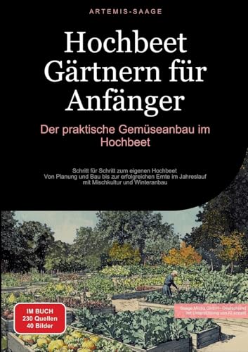 Hochbeet Gärtnern für Anfänger: Der praktische Gemüseanbau im Hochbeet: Schritt für Schritt zum eigenen Hochbeet - Von Planung und Bau bis zur ... Mischkultur und Winteranbau (Gartenbau (DE)) Hochbeet Gärtnern für Anfänger: Der praktische Gemüseanbau im Hochbeet: Schritt für Schritt zum eigenen Hochbeet - Von Planung und Bau bis zur ... Mischkultur und Winteranbau (Gartenbau (DE)) von Saage Books