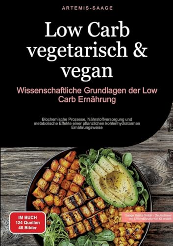 Low Carb vegetarisch & vegan: Wissenschaftliche Grundlagen der Low-Carb Ernährung: Biochemische Prozesse, Nährstoffversorgung und metabolische Effekte ... kohlenhydratarmen Ernährungsweise von Saage Books