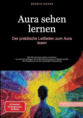 Aura sehen lernen: Der praktische Leitfaden zum Aura lesen: Wie Sie die Aura sehen und lesen - von den Grundlagen der Wahrnehmung bis zur ... für Ihre spirituelle Entwicklung (Aura (DE)) von Saage Books