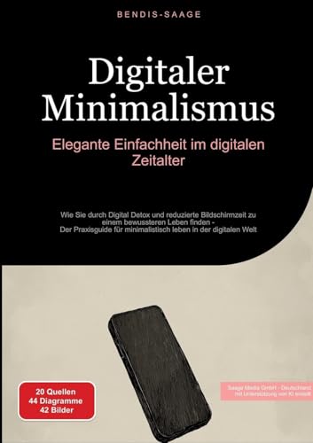 Digitaler Minimalismus: Elegante Einfachheit im digitalen Zeitalter: Wie Sie durch Digital Detox und reduzierte Bildschirmzeit zu einem bewussteren ... minimalistisch leben in der digitalen Welt Digitaler Minimalismus: Elegante Einfachheit im digitalen Zeitalter: Wie Sie durch Digital Detox und reduzierte Bildschirmzeit zu einem bewussteren ... minimalistisch leben in der digitalen Welt von Saage Books