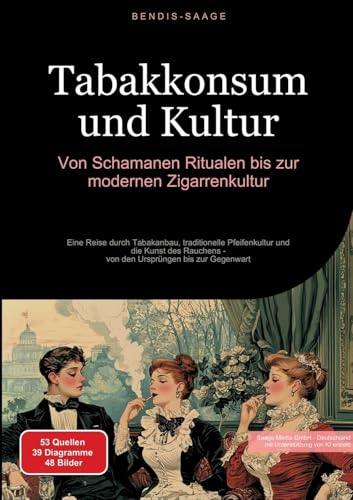 Tabakkonsum und Kultur: Von Schamanen-Ritualen bis zur modernen Zigarrenkultur: Eine Reise durch Tabakanbau, traditionelle Pfeifenkultur und die Kunst ... Ursprüngen bis zur Gegenwart (Rauchen (DE)) von Saage Books