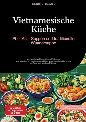 Vietnamesische Küche: Pho, Asia-Suppen und traditionelle Wundersuppe: Authentische Rezepte aus Vietnam - von klassischen Nudelsuppen bis zu vegetarischen Gerichten mit Tofu und frischen Kräutern Vietnamesische Küche: Pho, Asia-Suppen und traditionelle Wundersuppe: Authentische Rezepte aus Vietnam - von klassischen Nudelsuppen bis zu vegetarischen Gerichten mit Tofu und frischen Kräutern von Saage Books