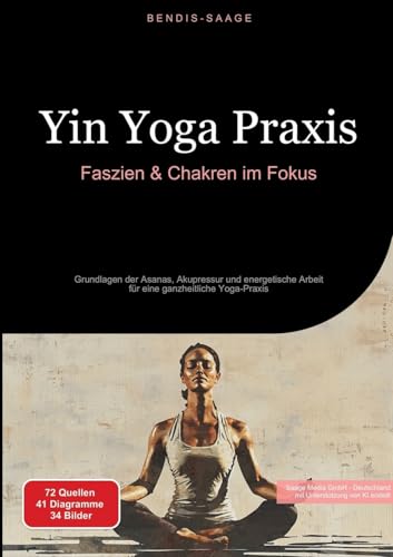 Yin Yoga Praxis: Faszien & Chakren im Fokus: Grundlagen der Asanas, Akupressur und energetische Arbeit für eine ganzheitliche Yoga-Praxis (Yoga (DE)) von Saage Books