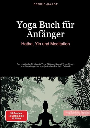 Yoga Buch für Anfänger: Hatha, Yin und Meditation: Der praktische Einstieg in Yoga Philosophie und Yoga Nidra - Von Grundlagen bis zur spirituellen Praxis in Deutsch von Saage Books