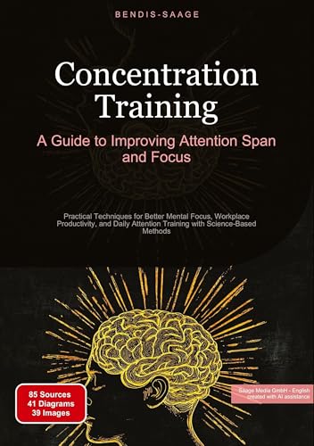 Concentration Training: A Guide to Improving Attention Span and Focus: Practical Techniques for Better Mental Focus, Workplace Productivity, and Daily ... Science-Based Methods (Concentration (EN)) von Saage Books