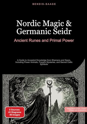 Nordic Magic & Germanic Seidr: Ancient Runes and Primal Power: A Guide to Ancestral Knowledge from Shamans and Seers, Including Power Animals, Freyja's Mysteries, and Sacred Celtic Symbols von Saage Books