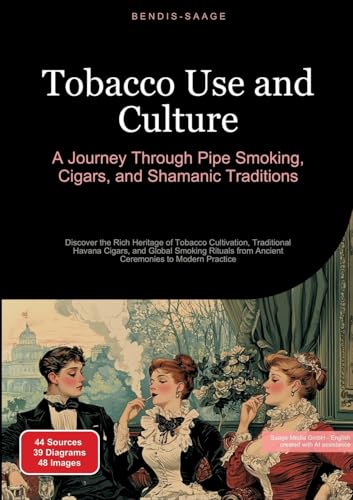 Tobacco Use and Culture: A Journey Through Pipe Smoking, Cigars, and Shamanic Traditions: Discover the Rich Heritage of Tobacco Cultivation, ... Ceremonies to Modern Practice (Smoking (EN)) von Saage Books